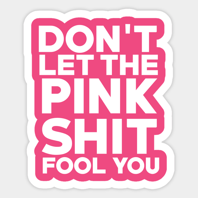 Don't Let the Pink Shit Fool You Sticker by DiamondEgo16